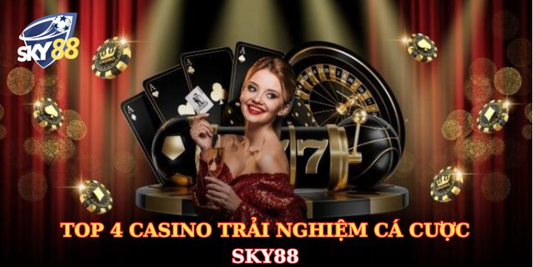 Top 4 Casino trải nghiệm cá cược Sky88 Top 4 Casino trải nghiệm cá cược Sky88